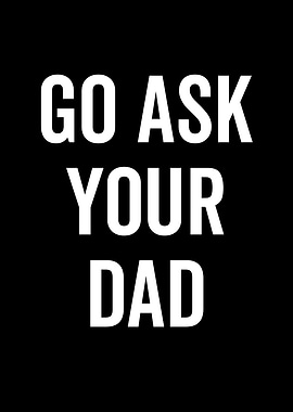 Go Ask Your Dad