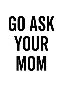 Go Ask Your Mom