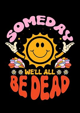 Someday Well All Be Dead
