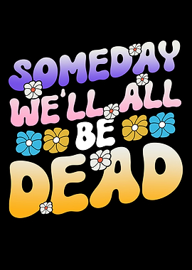 Someday Well All Be Dead