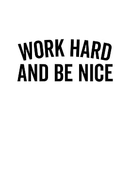 Work Hard And Be Nice