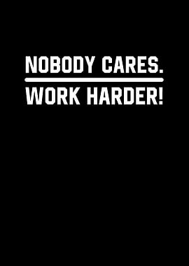 Nobody Cares Work Harder