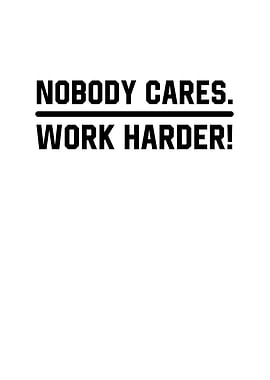Nobody Cares Work Harder