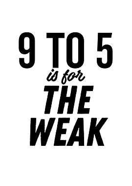 9 To 5 Is For The Weak