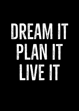 Dream It Plan It Live It