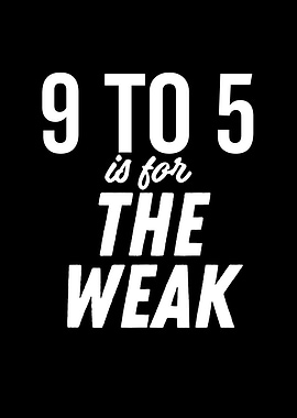 9 To 5 Is For The Weak