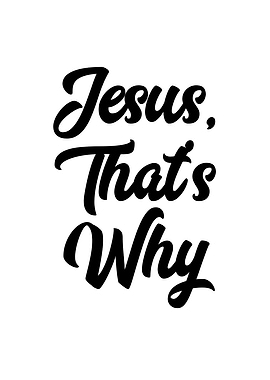 Jesus Thats Why