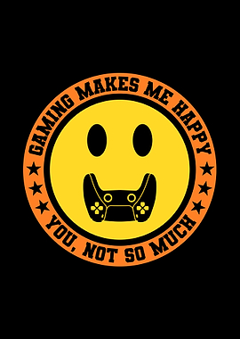 Gaming Makes Me Happy You