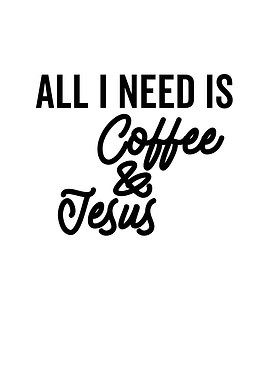 All I Need is Coffee And