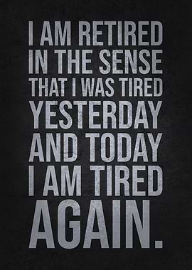 Retired Tired Again Today