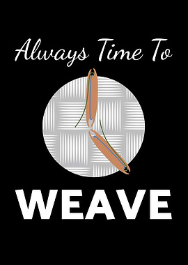 Time To Weave Weaving
