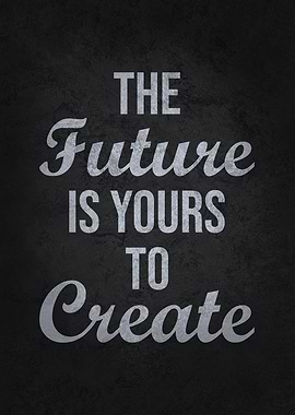 Future Is Yours To Create