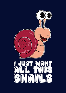 I Just Want All This Snail