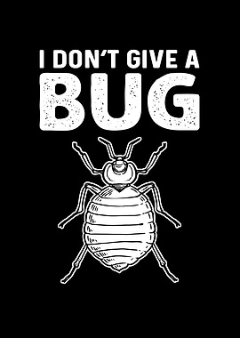 I Dont Give A Bug