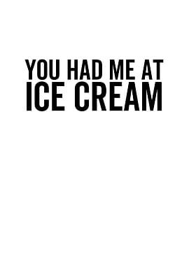 You Had Me At Ice Cream