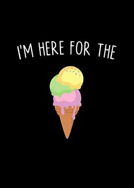 Im Here For The Ice Cream