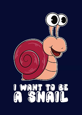 I Want To Be A Snail