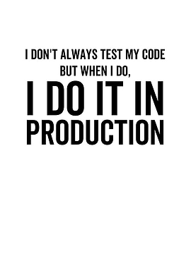 I Dont Always Test My