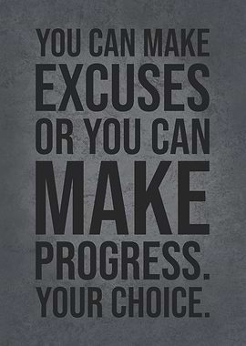 Make Excuses or Progress