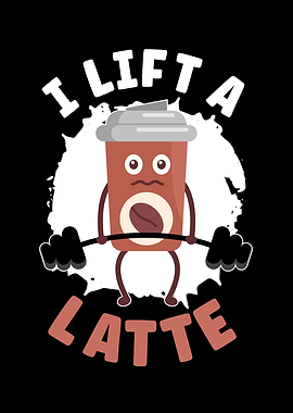 I Lift A Latte Caffeine
