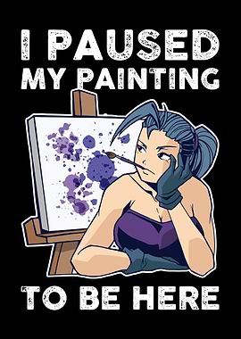 I Paused My Painting To Be