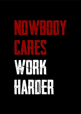 no body cares work harder