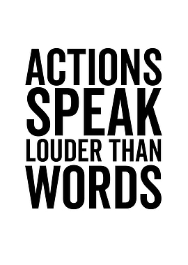 Actions Speak Louder Than