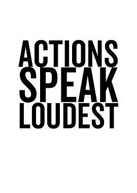 Actions Speak Loudest