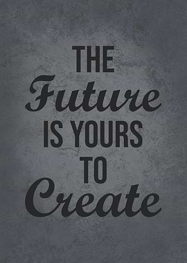 Future Is Yours To Create