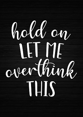 Let Me Overthink This