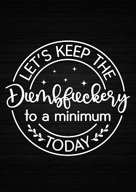 Keep Dumbfuckery to Min