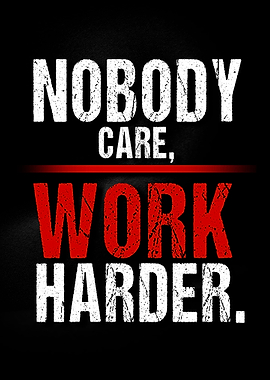 Nobody Cares Work Harder
