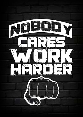 Nobody cares work harder