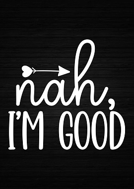 Nah Im Good