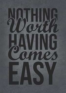 Nothing Worth Comes Easy