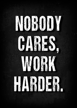 Nobody Cares Work Harder