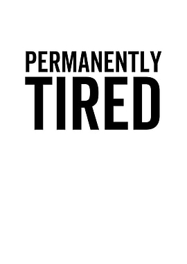 Permanently Tired