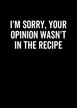 Im Sorry Your Opinion