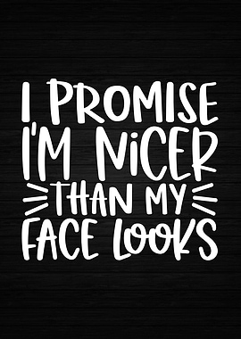 Nicer Than My Face Looks
