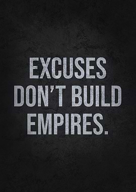Excuses Dont Build Empires