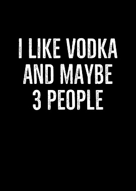 I Like Vodka And Maybe 3