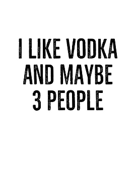 I Like Vodka And Maybe 3