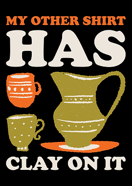 My Other Shirt Has Clay On