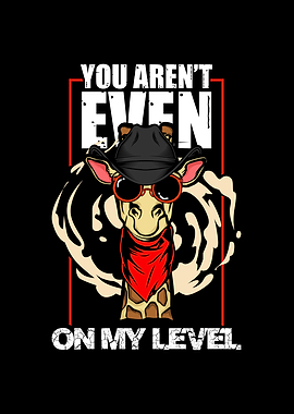 Giraffe You Arent Even On