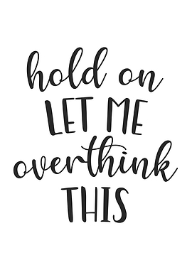 Let Me Overthink This