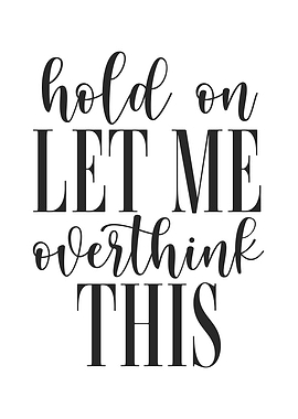 Let Me Overthink This