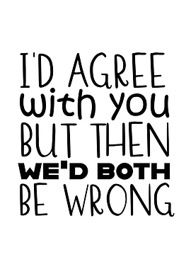 Id Agree With You But