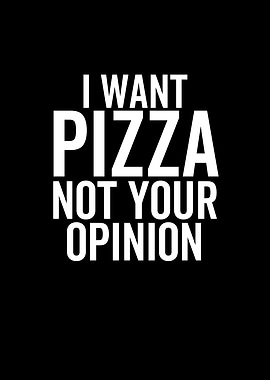 I Want Pizza Not Your