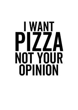 I Want Pizza Not Your