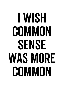 I Wish Common Sense Was